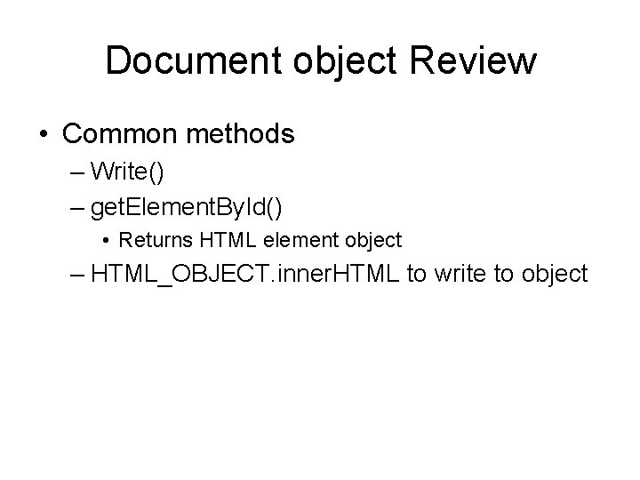 Document object Review • Common methods – Write() – get. Element. By. Id() •