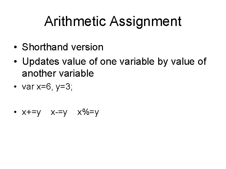 Arithmetic Assignment • Shorthand version • Updates value of one variable by value of