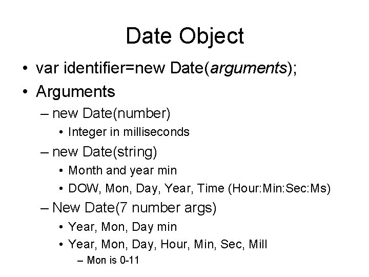 Date Object • var identifier=new Date(arguments); • Arguments – new Date(number) • Integer in