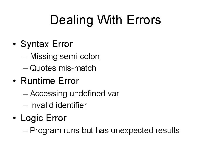 Dealing With Errors • Syntax Error – Missing semi-colon – Quotes mis-match • Runtime