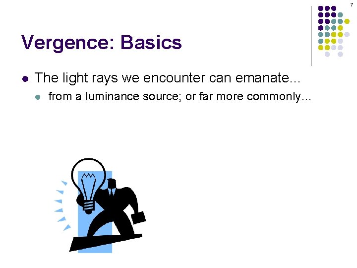 7 Vergence: Basics l The light rays we encounter can emanate… l from a