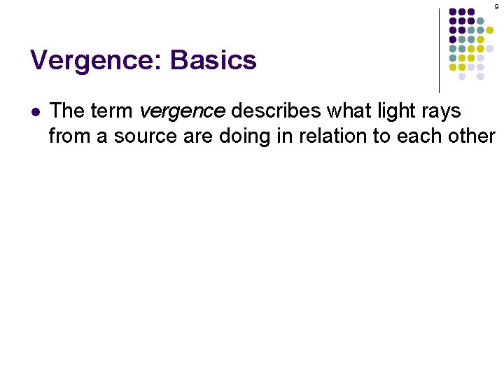 9 Vergence: Basics l The term vergence describes what light rays from a source