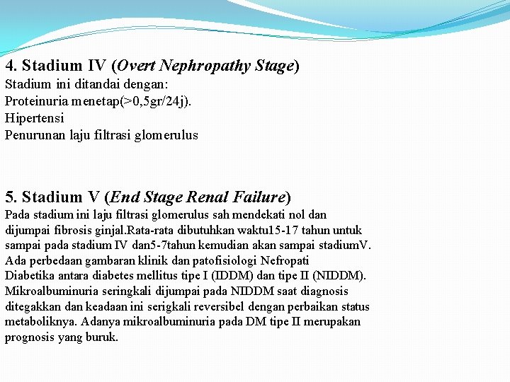 4. Stadium IV (Overt Nephropathy Stage) Stadium ini ditandai dengan: Proteinuria menetap(>0, 5 gr/24