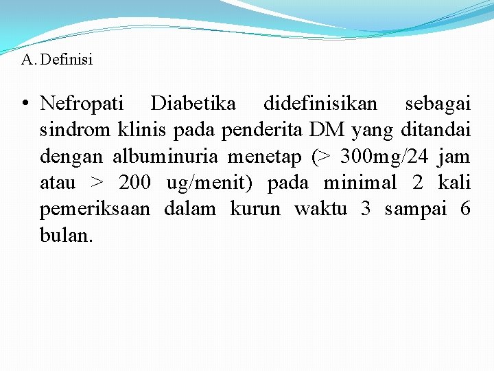 A. Definisi • Nefropati Diabetika didefinisikan sebagai sindrom klinis pada penderita DM yang ditandai