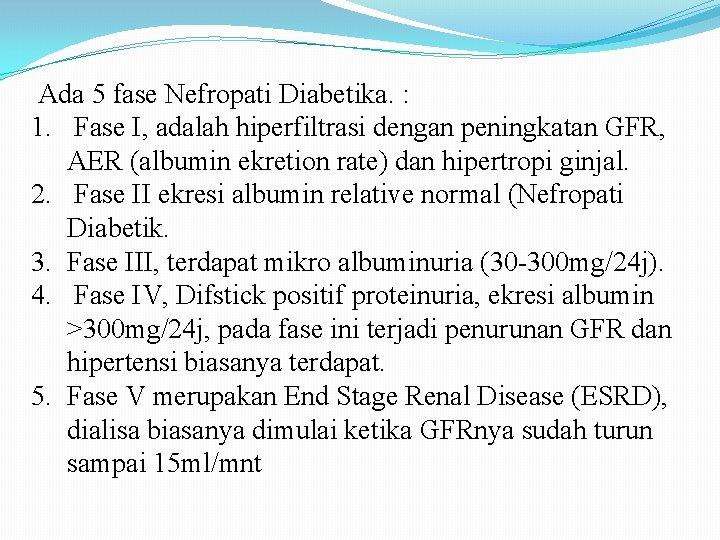 Ada 5 fase Nefropati Diabetika. : 1. Fase I, adalah hiperfiltrasi dengan peningkatan GFR,