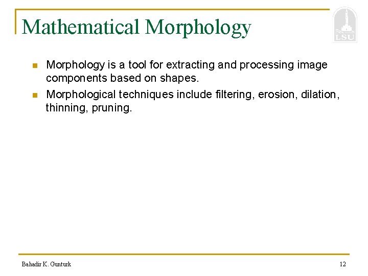 Mathematical Morphology n n Morphology is a tool for extracting and processing image components