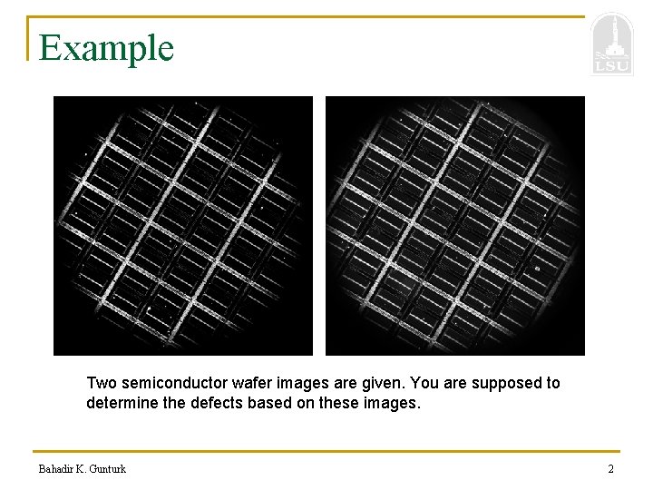 Example Two semiconductor wafer images are given. You are supposed to determine the defects