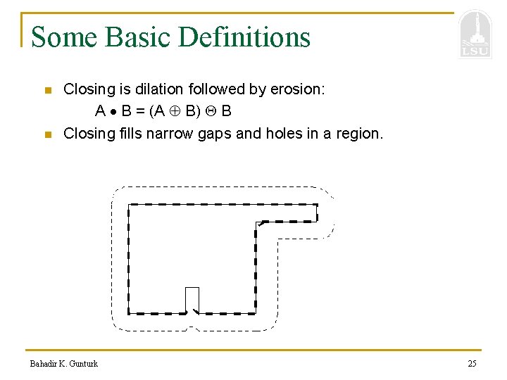 Some Basic Definitions n n Closing is dilation followed by erosion: A B =