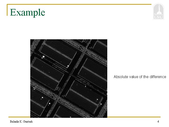Example Absolute value of the difference Bahadir K. Gunturk 4 