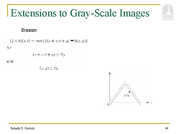 Extensions to Gray-Scale Images Erosion Bahadir K. Gunturk 46 