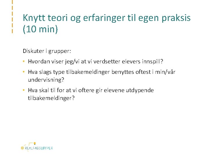 Knytt teori og erfaringer til egen praksis (10 min) Diskuter i grupper: • Hvordan