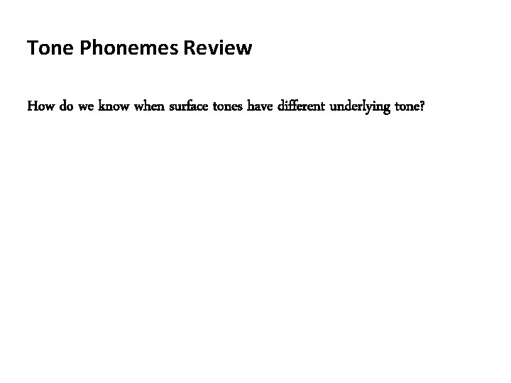 Tone Phonemes Review How do we know when surface tones have different underlying tone?