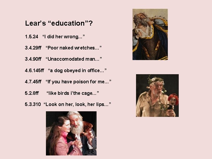 Lear’s “education”? 1. 5. 24 “I did her wrong…” 3. 4. 29 ff “Poor