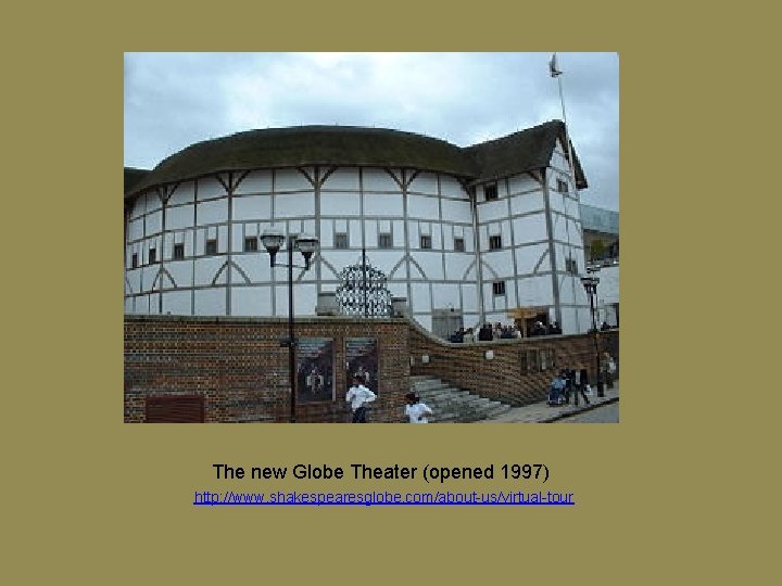 The new Globe Theater (opened 1997) http: //www. shakespearesglobe. com/about-us/virtual-tour 