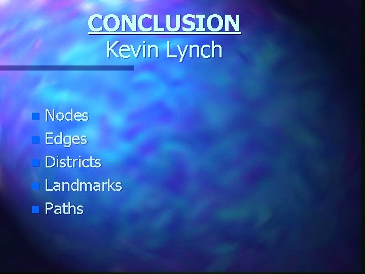 CONCLUSION Kevin Lynch Nodes n Edges n Districts n Landmarks n Paths n 