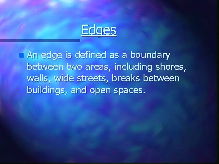 Edges n An edge is defined as a boundary between two areas, including shores,