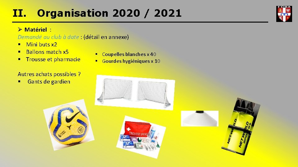 II. Organisation 2020 / 2021 Ø Matériel : Demandé au club à date :