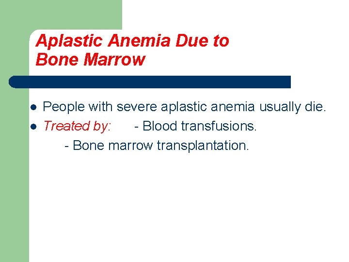 Aplastic Anemia Due to Bone Marrow l l People with severe aplastic anemia usually