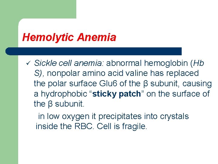 Hemolytic Anemia ü Sickle cell anemia: abnormal hemoglobin (Hb S), nonpolar amino acid valine