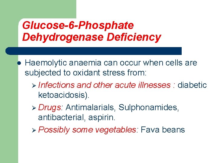 Glucose-6 -Phosphate Dehydrogenase Deficiency l Haemolytic anaemia can occur when cells are subjected to