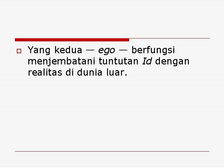 o Yang kedua — ego — berfungsi menjembatani tuntutan Id dengan realitas di dunia