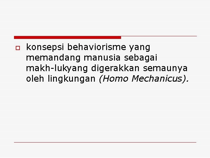 o konsepsi behaviorisme yang memandang manusia sebagai makh lukyang digerakkan semaunya oleh lingkungan (Homo