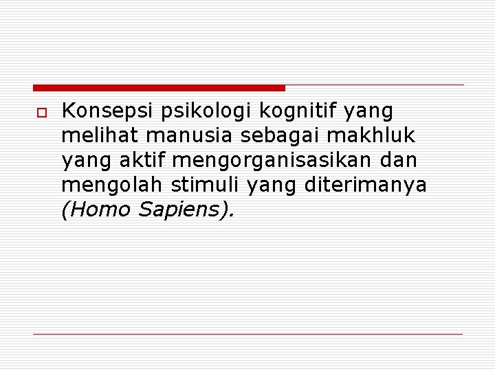 o Konsepsi psikologi kognitif yang melihat manusia sebagai makhluk yang aktif mengorganisasikan dan mengolah