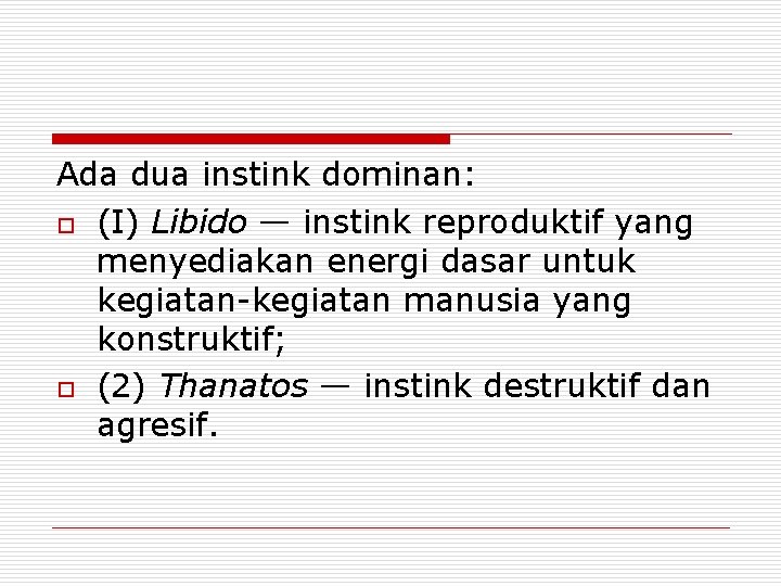 Ada dua instink dominan: o (I) Libido — instink reproduktif yang menyediakan energi dasar