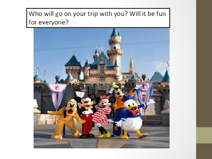 Who will go on your trip with you? Will it be fun for everyone?