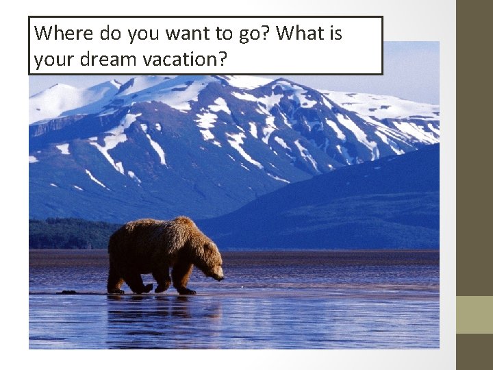 Where do you want to go? What is your dream vacation? 