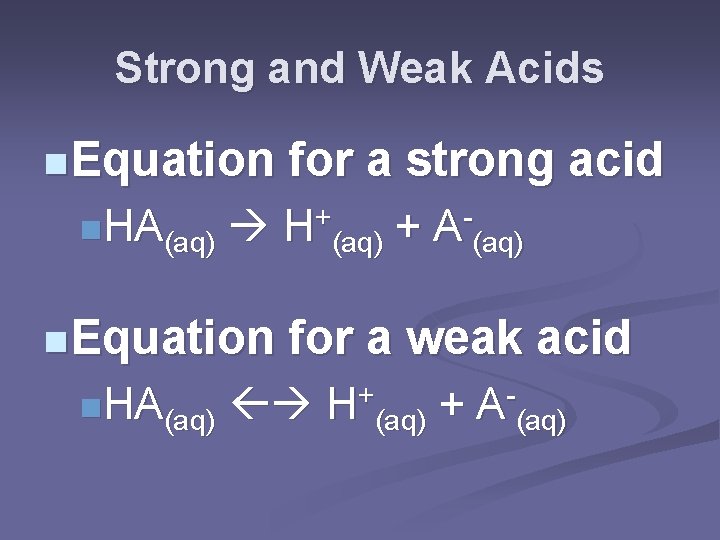 Strong and Weak Acids n Equation n. HA(aq) for a strong acid + H
