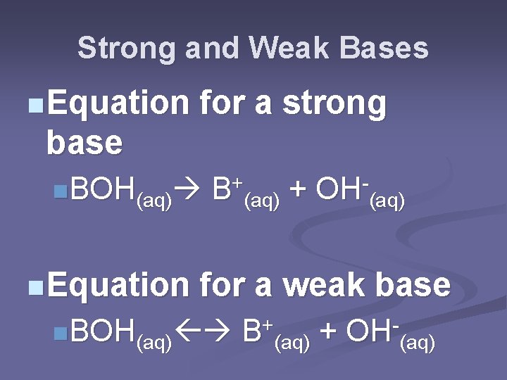 Strong and Weak Bases n Equation for a strong base n. BOH(aq) n Equation