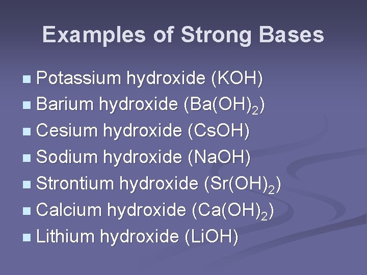 Examples of Strong Bases n Potassium hydroxide (KOH) n Barium hydroxide (Ba(OH)2) n Cesium