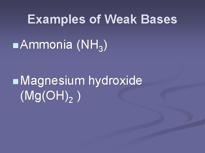 Examples of Weak Bases n Ammonia (NH 3) n Magnesium (Mg(OH)2 ) hydroxide 