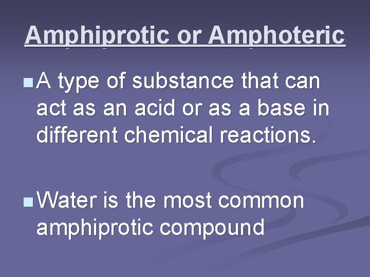 Amphiprotic or Amphoteric n. A type of substance that can act as an acid