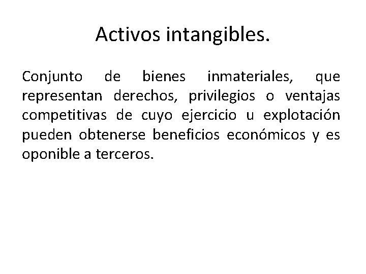 Activos intangibles. Conjunto de bienes inmateriales, que representan derechos, privilegios o ventajas competitivas de