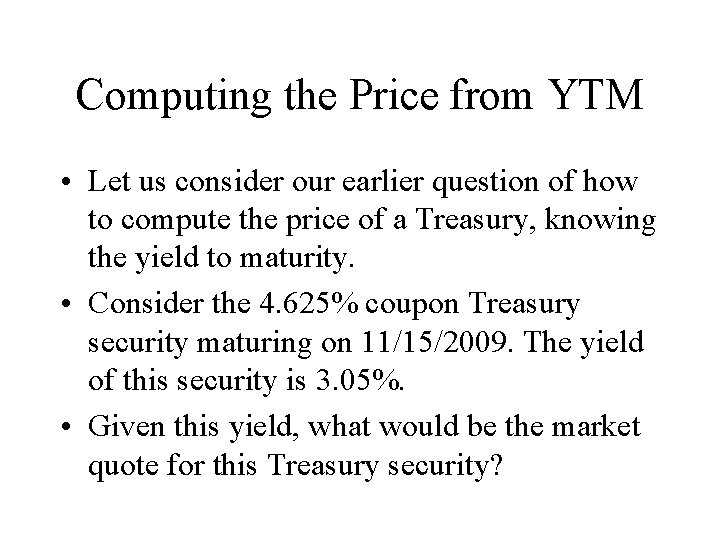 Computing the Price from YTM • Let us consider our earlier question of how