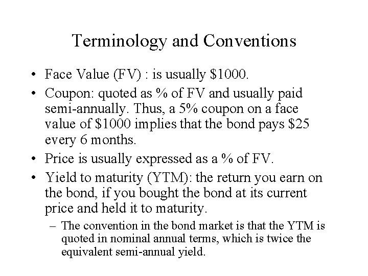 Terminology and Conventions • Face Value (FV) : is usually $1000. • Coupon: quoted