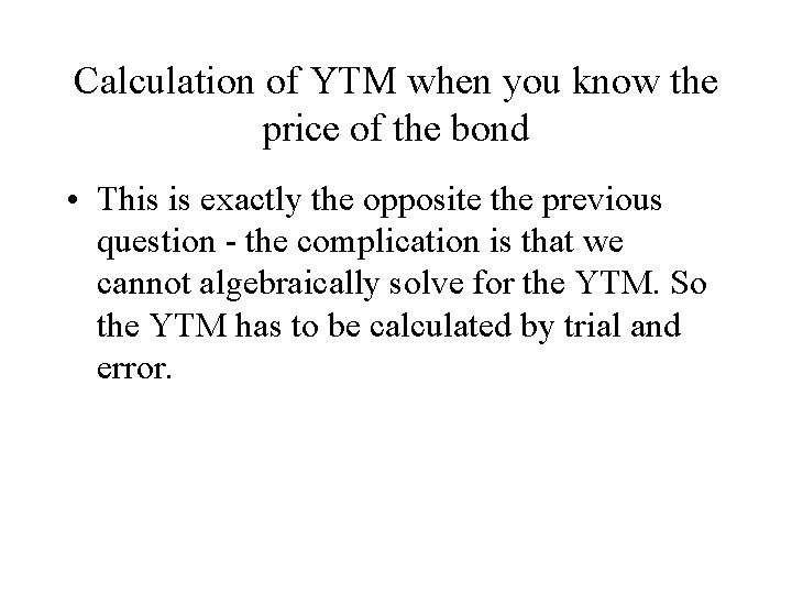 Calculation of YTM when you know the price of the bond • This is