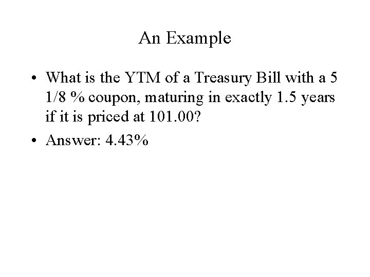 An Example • What is the YTM of a Treasury Bill with a 5