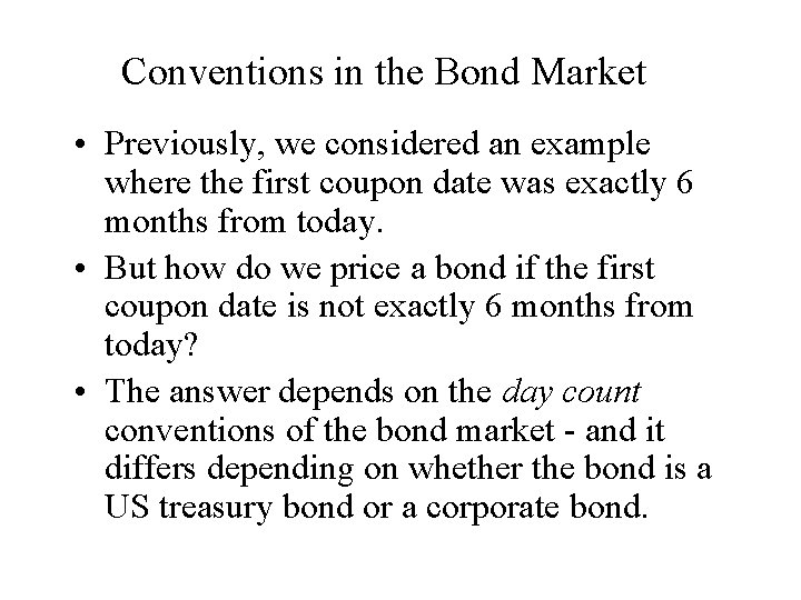 Conventions in the Bond Market • Previously, we considered an example where the first