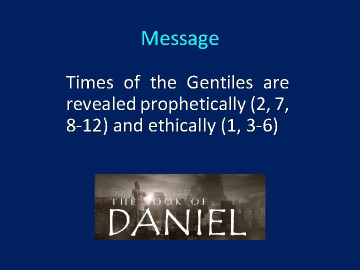 Message Times of the Gentiles are revealed prophetically (2, 7, 8 -12) and ethically