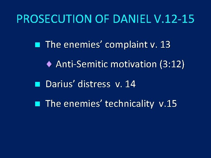 PROSECUTION OF DANIEL V. 12 -15 n The enemies’ complaint v. 13 ¨ Anti-Semitic