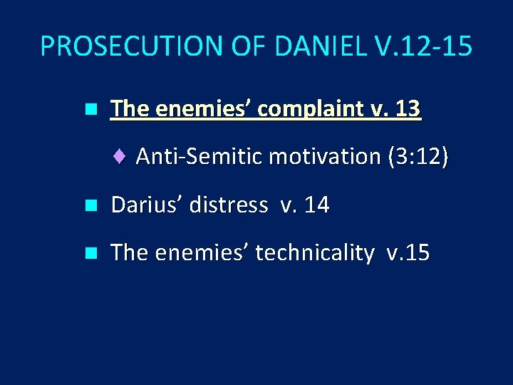 PROSECUTION OF DANIEL V. 12 -15 n The enemies’ complaint v. 13 ¨ Anti-Semitic