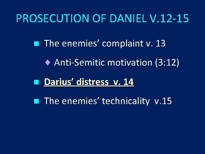 PROSECUTION OF DANIEL V. 12 -15 n The enemies’ complaint v. 13 ¨ Anti-Semitic