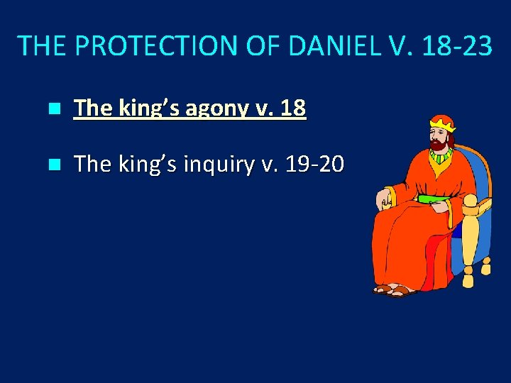 THE PROTECTION OF DANIEL V. 18 -23 n The king’s agony v. 18 n