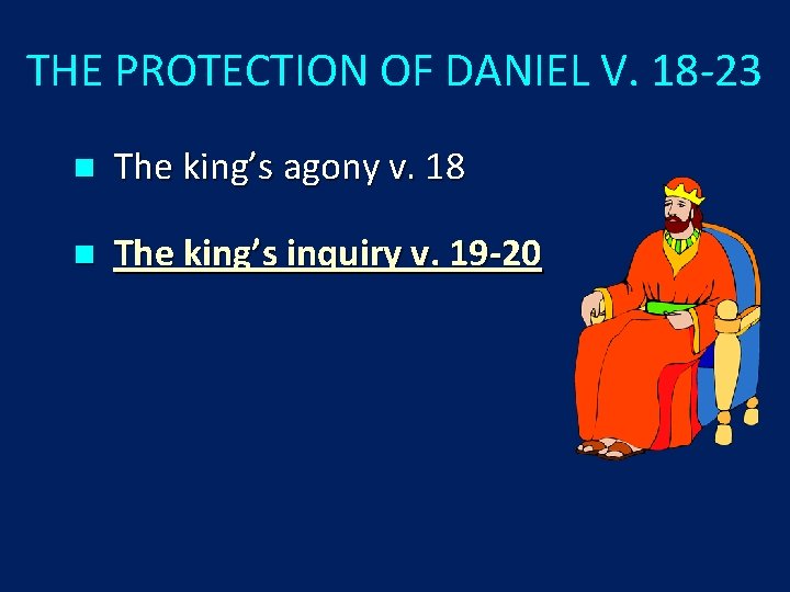 THE PROTECTION OF DANIEL V. 18 -23 n The king’s agony v. 18 n