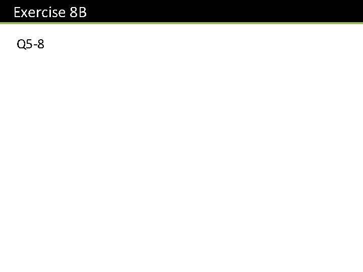 Exercise 8 B Q 5 -8 