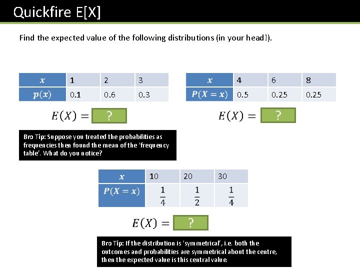 Quickfire E[X] Find the expected value of the following distributions (in your head!). 1