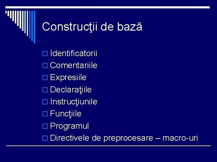 Construcţii de bază o Identificatorii o Comentariile o Expresiile o Declaraţiile o Instrucţiunile o